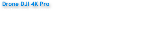                                                                              
Drone DJI 4K Pro 
facilement transportable en sac à dos 

Je m’occupe des autorisations de tournages, 
des déclarations aux préfectures, aux autorités militaires...                                                                            