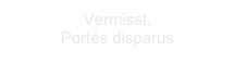 Vermisst,
Portés disparus