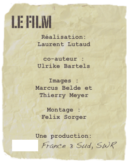 Le film
Réalisation: 
Laurent Lutaud

co-auteur : 
Ulrike Bartels

Images : 
Marcus Belde et        Thierry Meyer

Montage : 
Felix Sorger

Une production:
Seppia, France 3 Sud, SWR