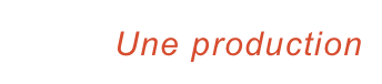Une production
